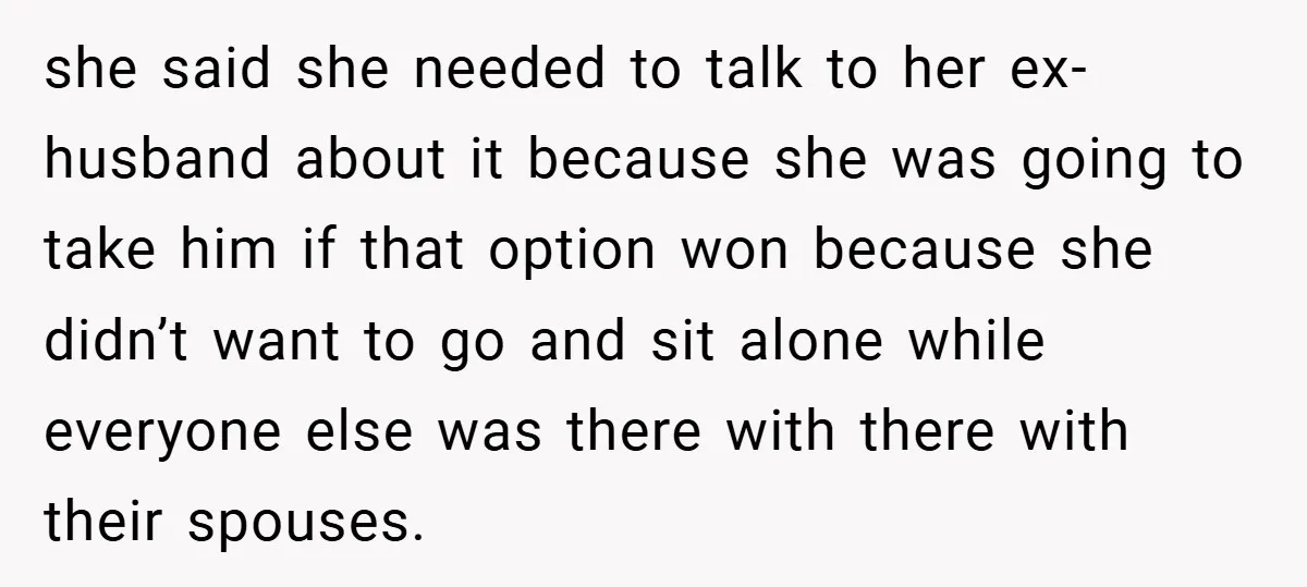 she said she needed to talk to her ex-husband about it because she was going to take him if that option won because she didn’t want to go and sit...