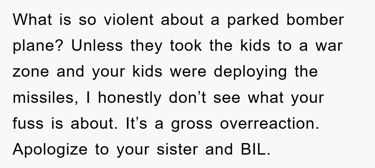 What is so violent about a parked bomber plane? Unless they took the kids to a war zone and your kids were deploying the missiles, I honestly don’t see what...