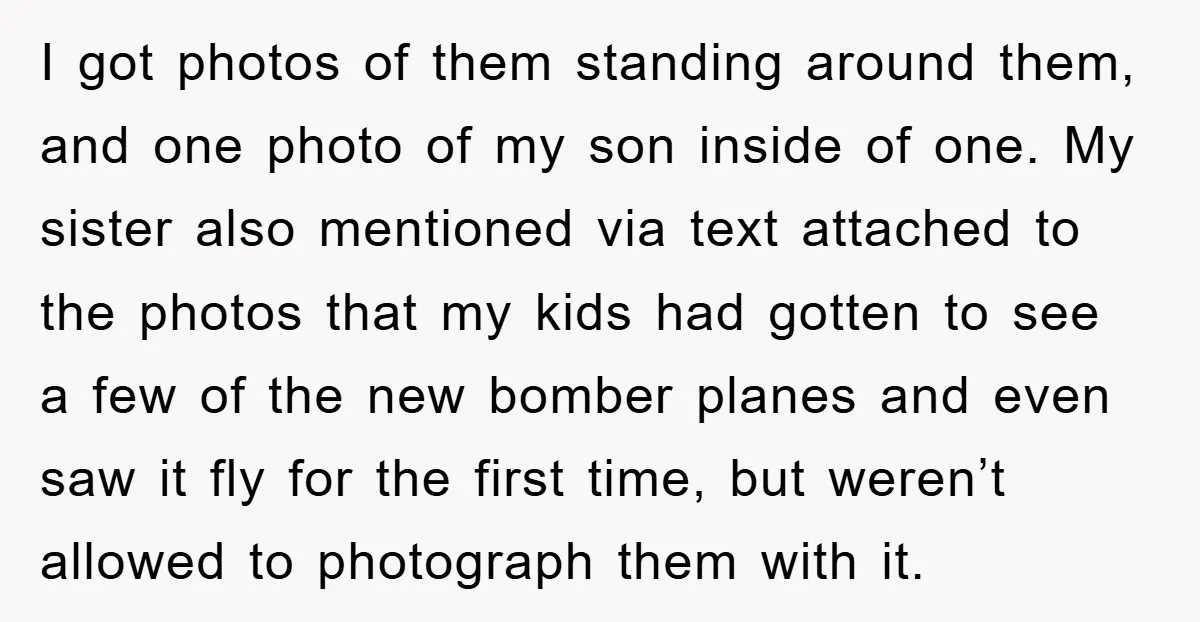 I got photos of them standing around them, and one photo of my son inside of one. My sister also mentioned via text attached to the photos that my kids...