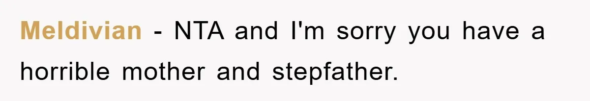 Meldivian - NTA and I'm sorry you have a horrible mother and stepfather.