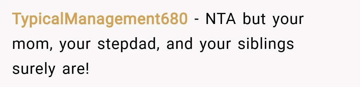 TypicalManagement680 − NTA but your mom, your stepdad, and your siblings surely are!