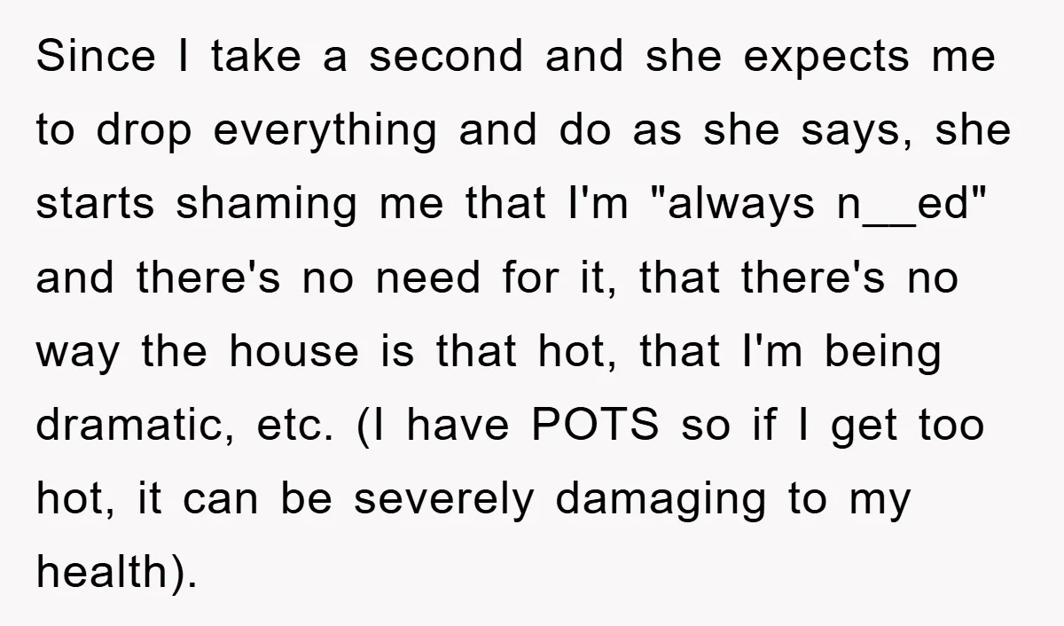 Since I take a second and she expects me to drop everything and do as she says, she starts shaming me that I'm "always n__ed" and there's no need for...