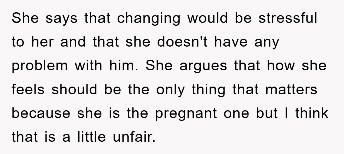 She says that changing would be stressful to her and that she doesn't have any problem with him. She argues that how she feels should be the only thing that...