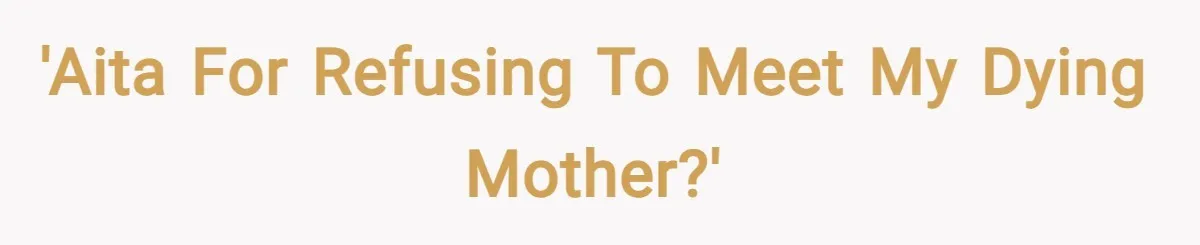'Aita for refusing to meet my dying mother?'