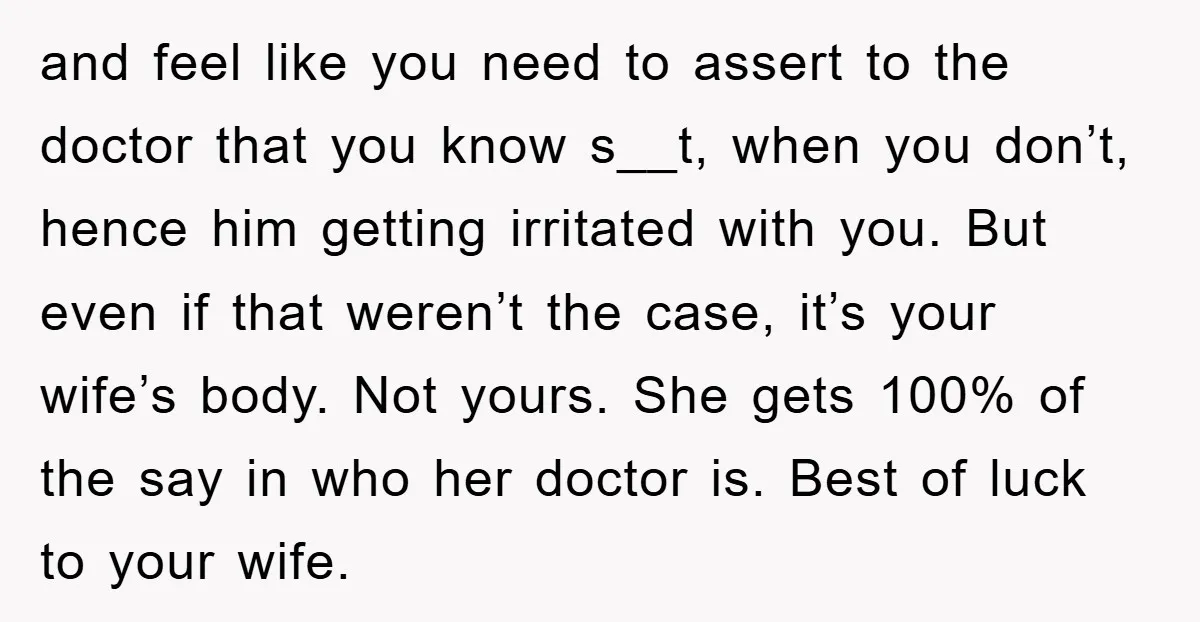 and feel like you need to assert to the doctor that you know s__t, when you don’t, hence him getting irritated with you. But even if that weren’t the case,...