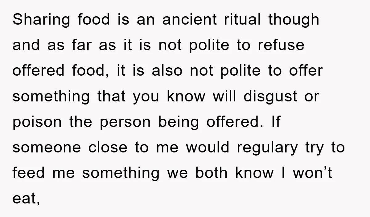 Sharing food is an ancient ritual though and as far as it is not polite to refuse offered food, it is also not polite to offer something that you know...