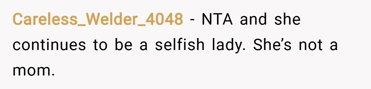 Careless_Welder_4048 − NTA and she continues to be a selfish lady. She’s not a mom.