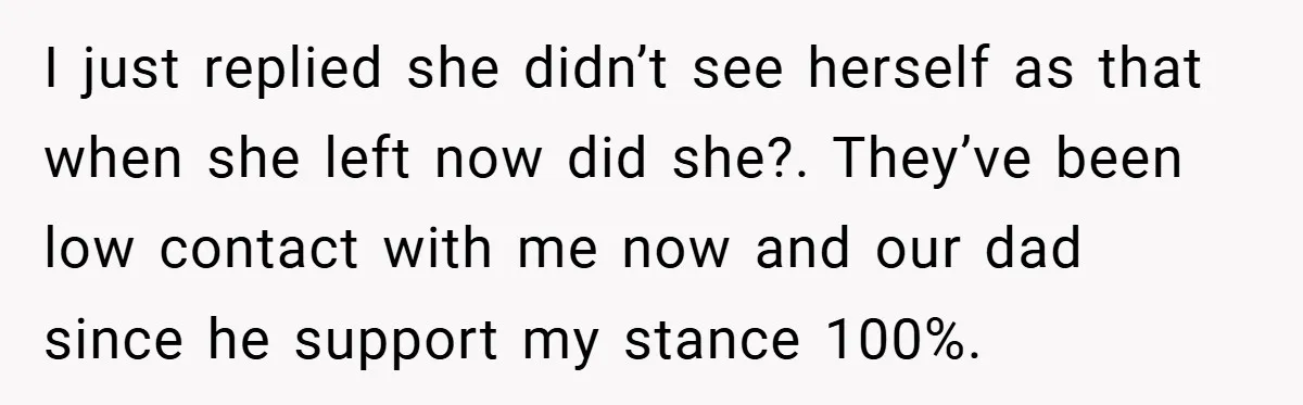 I just replied she didn’t see herself as that when she left now did she?. They’ve been low contact with me now and our dad since he support my stance...