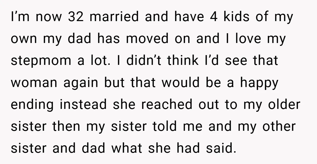 I’m now 32 married and have 4 kids of my own my dad has moved on and I love my stepmom a lot. I didn’t think I’d see that woman...