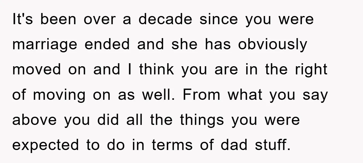 It's been over a decade since you were marriage ended and she has obviously moved on and I think you are in the right of moving on as well. From...