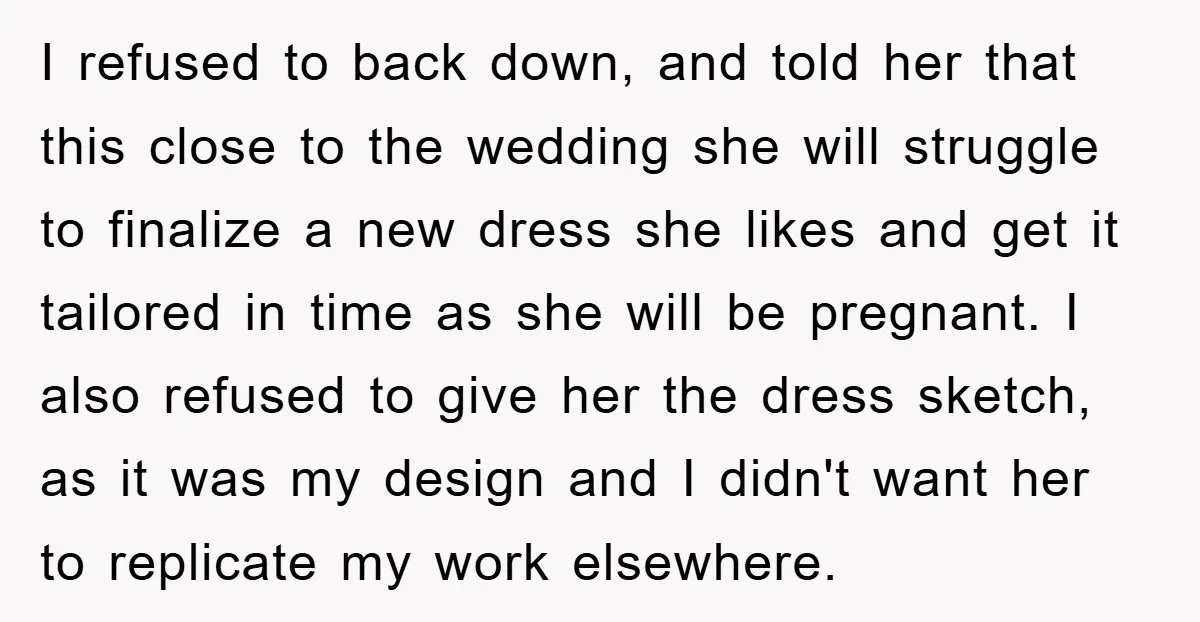 I refused to back down, and told her that this close to the wedding she will struggle to finalize a new dress she likes and get it tailored in time...