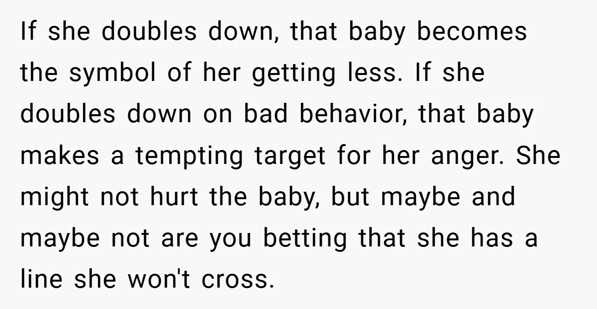 If she doubles down, that baby becomes the symbol of her getting less. If she doubles down on bad behavior, that baby makes a tempting target for her anger. She...