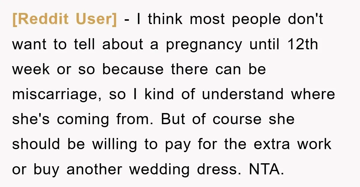 [Reddit User] − I think most people don't want to tell about a pregnancy until 12th week or so because there can be miscarriage, so I kind of understand where...