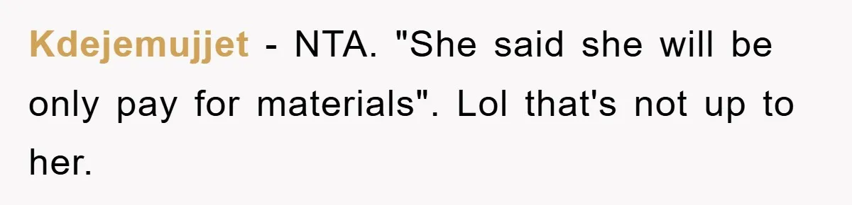 Kdejemujjet − NTA. "She said she will be only pay for materials". Lol that's not up to her.