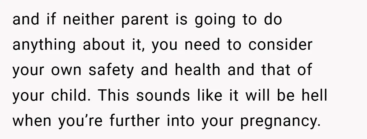 and if neither parent is going to do anything about it, you need to consider your own safety and health and that of your child. This sounds like it will...