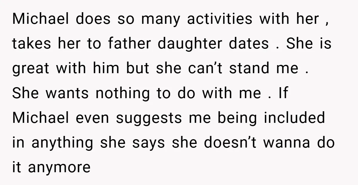 Michael does so many activities with her , takes her to father daughter dates . She is great with him but she can’t stand me . She wants nothing to...
