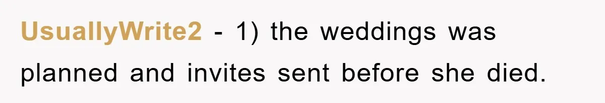 UsuallyWrite2 - 1) the weddings was planned and invites sent before she died.