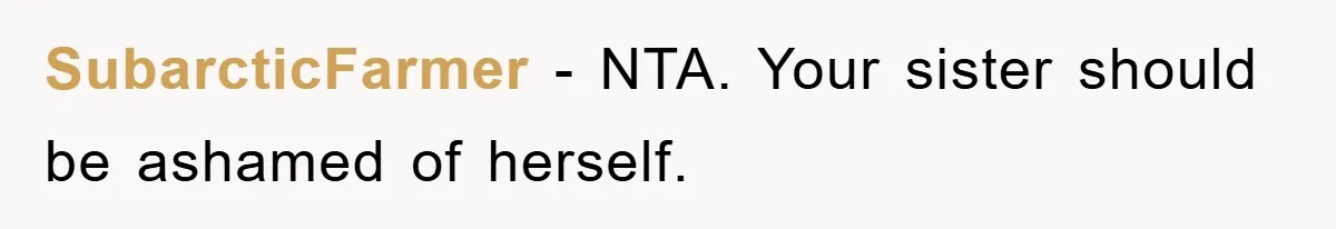 SubarcticFarmer − NTA. Your sister should be ashamed of herself.