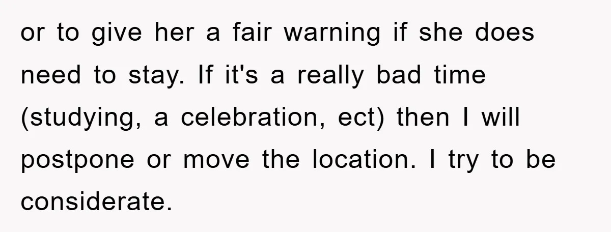 or to give her a fair warning if she does need to stay. If it's a really bad time (studying, a celebration, ect) then I will postpone or move the...