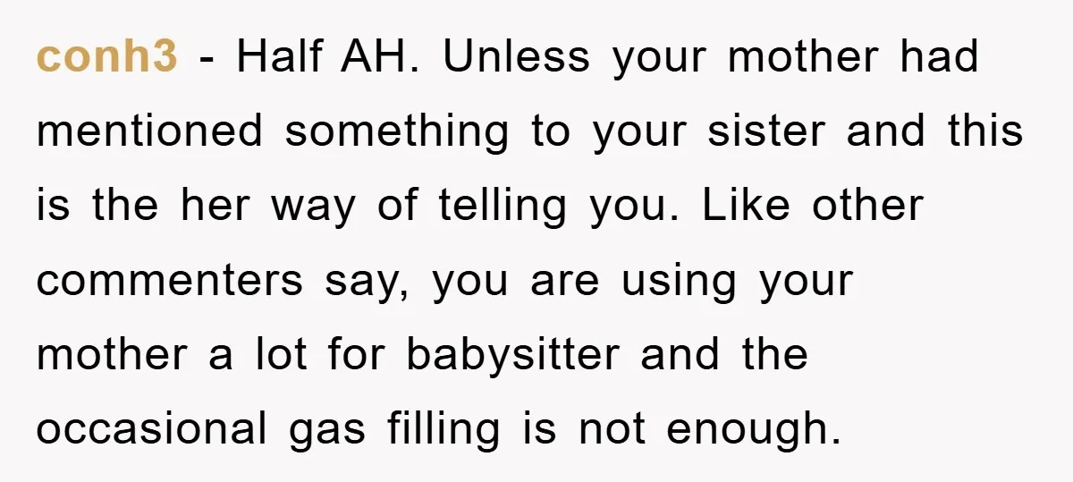 conh3 − Half AH. Unless your mother had mentioned something to your sister and this is the her way of telling you. Like other commenters say, you are using your...