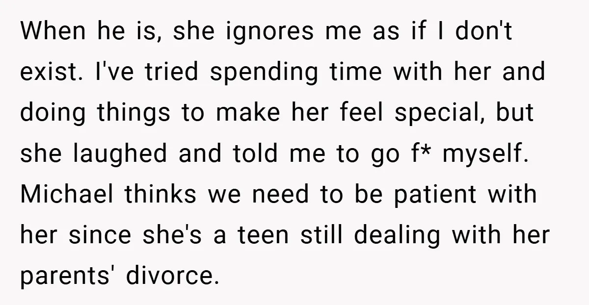 When he is, she ignores me as if I don't exist. I've tried spending time with her and doing things to make her feel special, but she laughed and told...