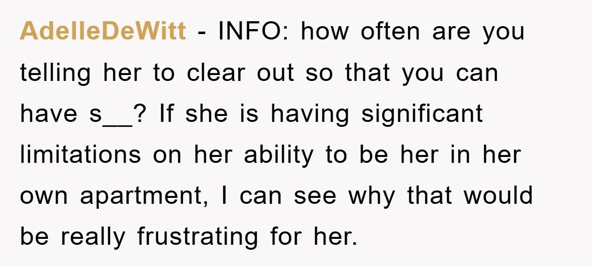 AdelleDeWitt − INFO: how often are you telling her to clear out so that you can have s__? If she is having significant limitations on her ability to be her...