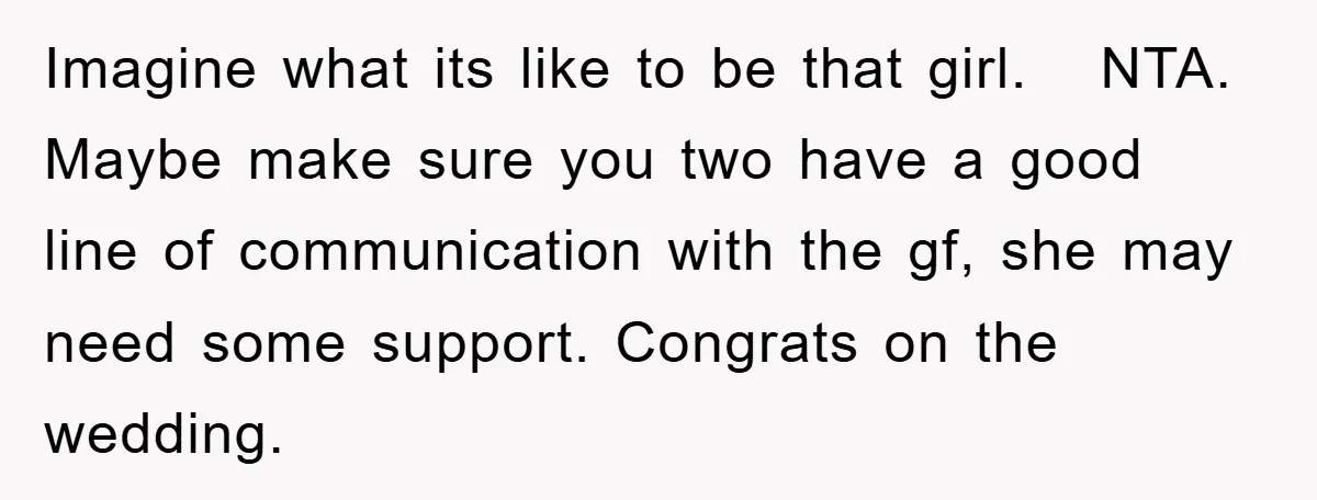 Imagine what its like to be that girl. NTA. Maybe make sure you two have a good line of communication with the gf, she may need some support. Congrats on...