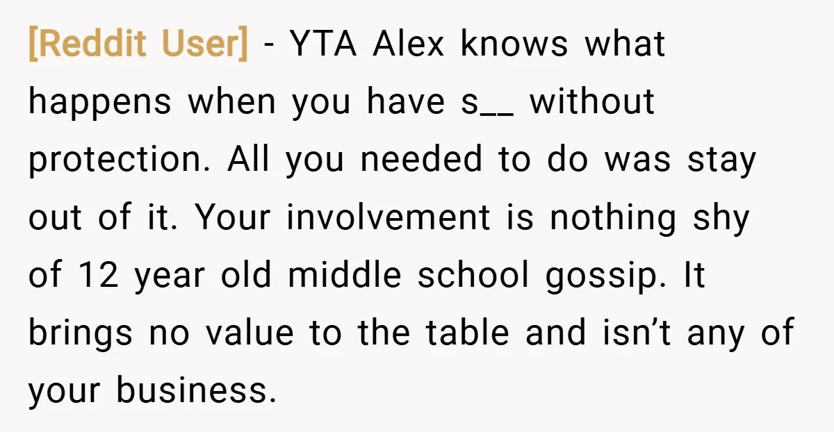 [Reddit User] − YTA Alex knows what happens when you have s__ without protection. All you needed to do was stay out of it. Your involvement is nothing shy of...