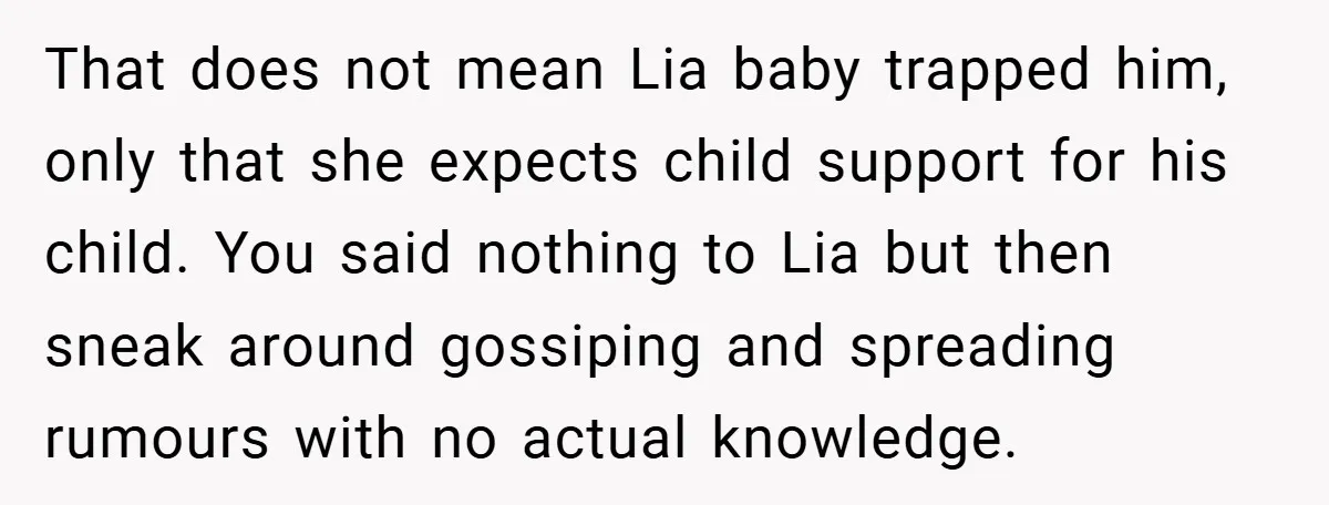 That does not mean Lia baby trapped him, only that she expects child support for his child. You said nothing to Lia but then sneak around gossiping and spreading rumours...