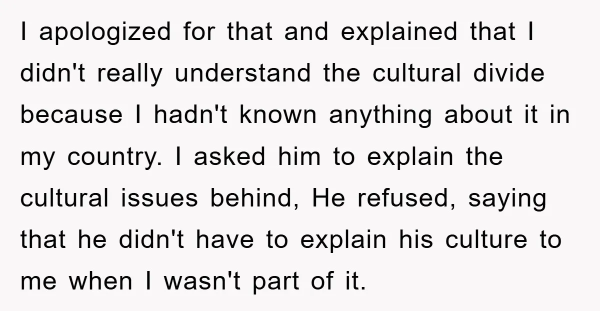 I apologized for that and explained that I didn't really understand the cultural divide because I hadn't known anything about it in my country. I asked him to explain the...