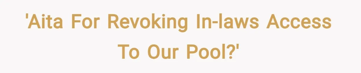 'AITA for revoking in-laws access to our pool?'