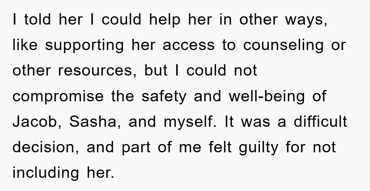 I told her I could help her in other ways, like supporting her access to counseling or other resources, but I could not compromise the safety and well-being of Jacob,...
