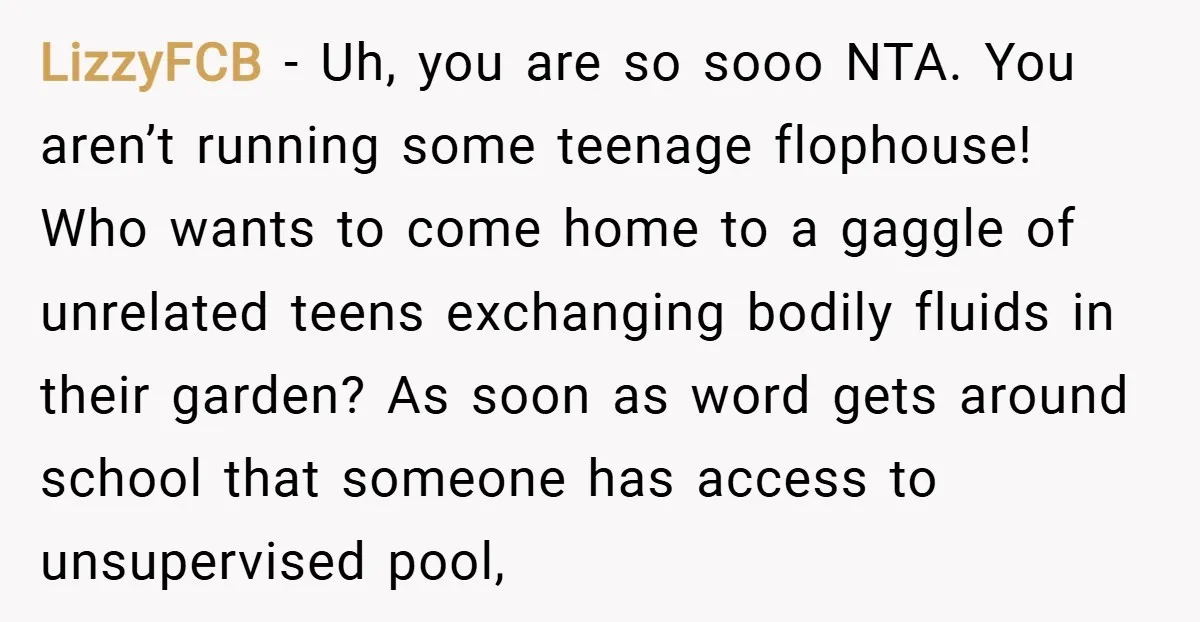 LizzyFCB − Uh, you are so sooo NTA. You aren’t running some teenage flophouse! Who wants to come home to a gaggle of unrelated teens exchanging bodily fluids in their...