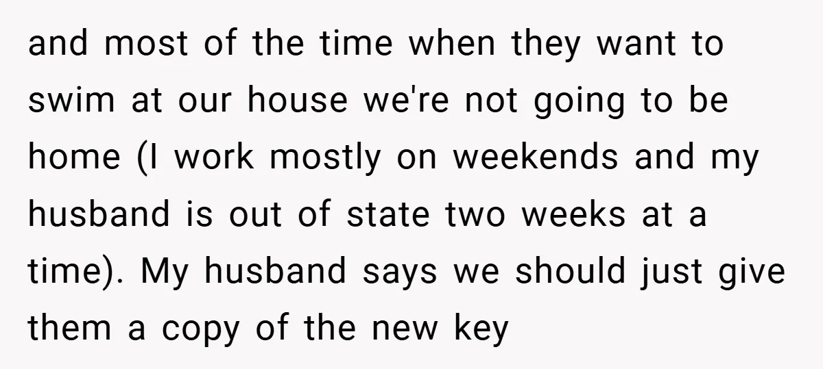and most of the time when they want to swim at our house we're not going to be home (I work mostly on weekends and my husband is out of...