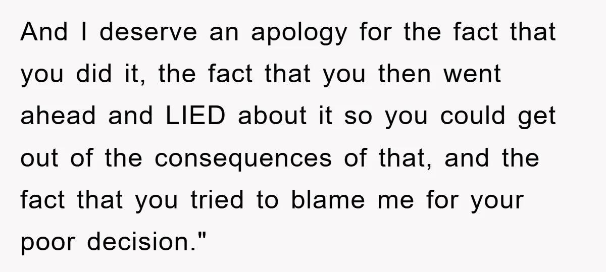 And I deserve an apology for the fact that you did it, the fact that you then went ahead and LIED about it so you could get out of the...