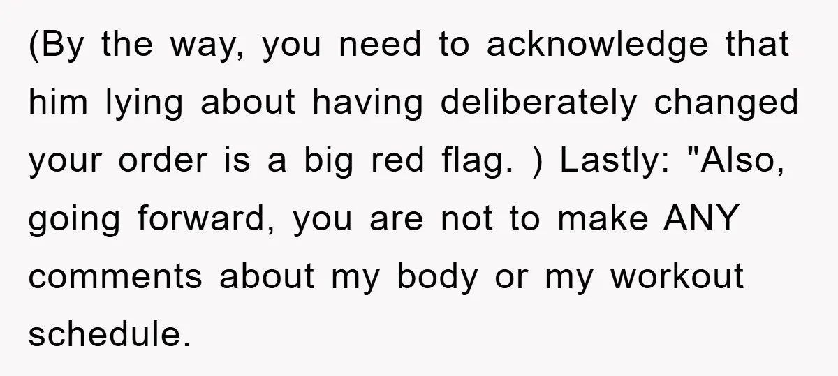 (By the way, you need to acknowledge that him lying about having deliberately changed your order is a big red flag. ) Lastly: "Also, going forward, you are not to...