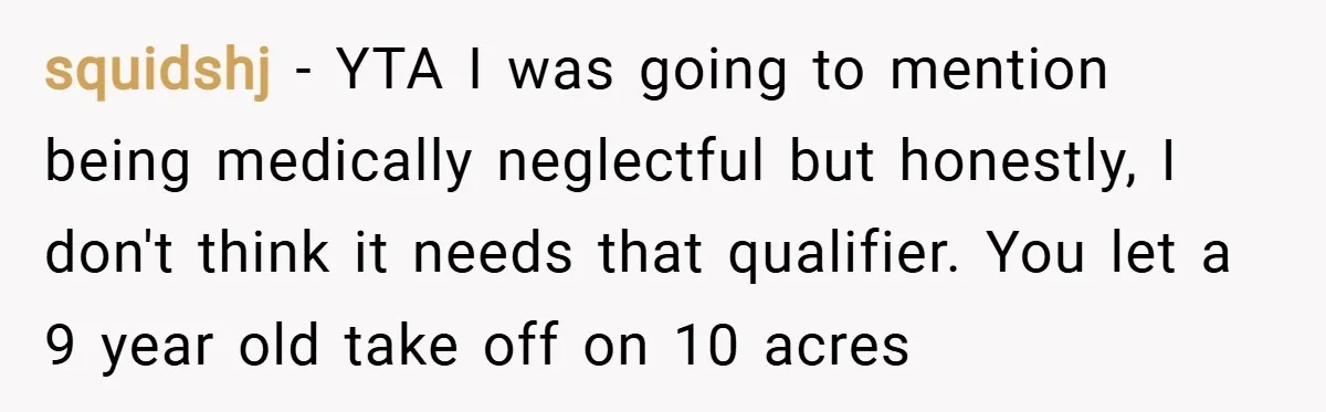 squidshj − YTA I was going to mention being medically neglectful but honestly, I don't think it needs that qualifier. You let a 9 year old take off on 10...