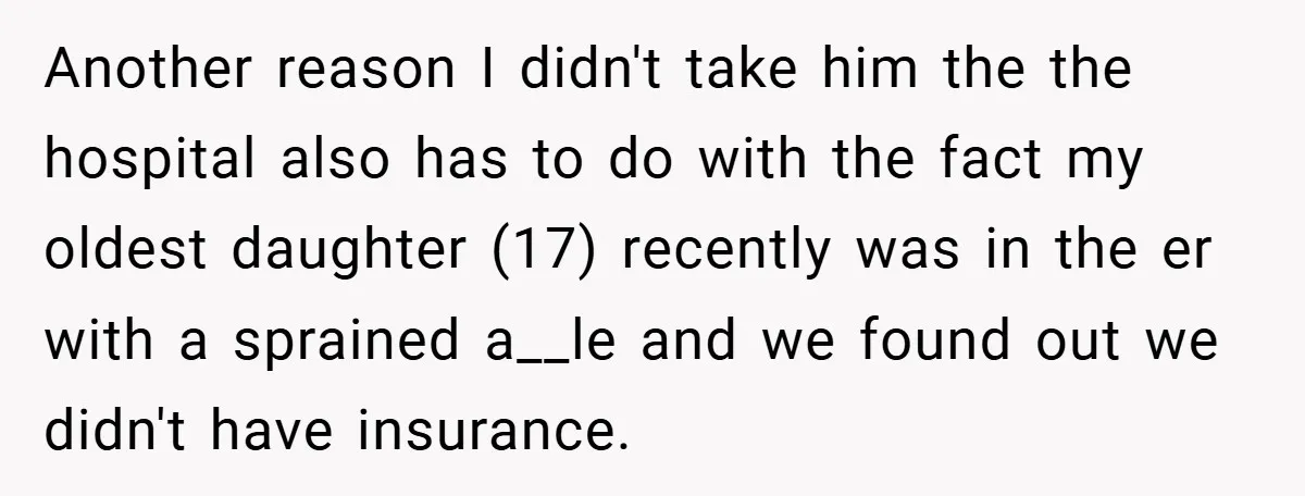 Another reason I didn't take him the the hospital also has to do with the fact my oldest daughter (17) recently was in the er with a sprained a__le and...