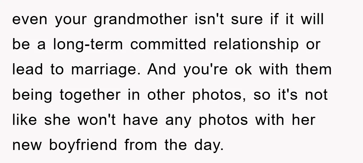 even your grandmother isn't sure if it will be a long-term committed relationship or lead to marriage. And you're ok with them being together in other photos, so it's not...