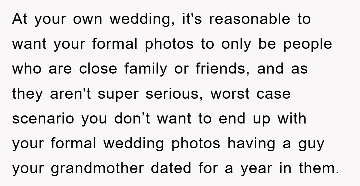 At your own wedding, it's reasonable to want your formal photos to only be people who are close family or friends, and as they aren't super serious, worst case scenario...