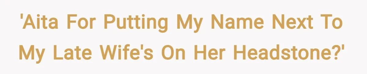 'AITA for putting my name next to my late wife's on her headstone?'