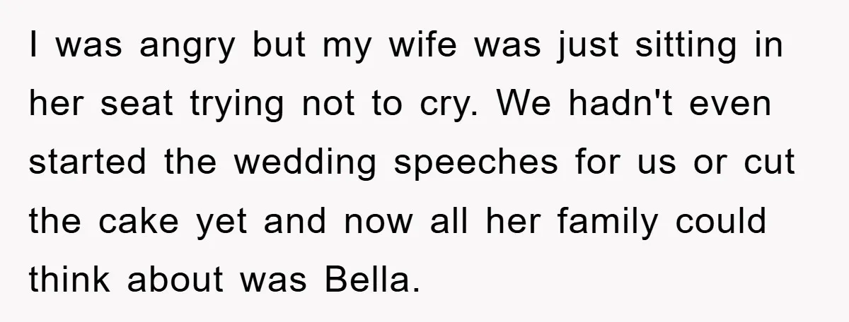 I was angry but my wife was just sitting in her seat trying not to cry. We hadn't even started the wedding speeches for us or cut the cake yet...