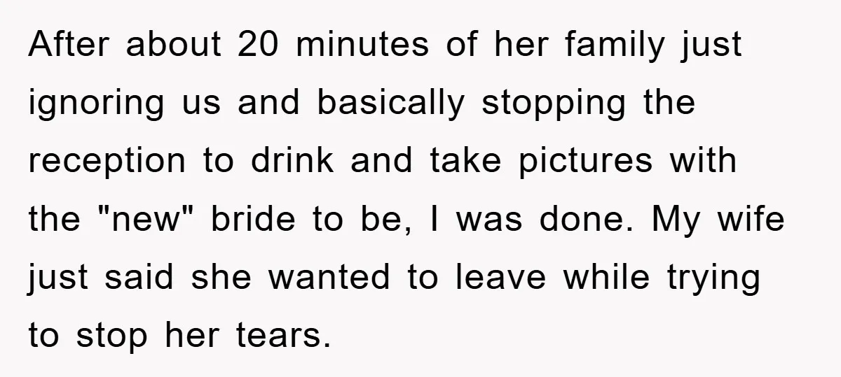 After about 20 minutes of her family just ignoring us and basically stopping the reception to drink and take pictures with the "new" bride to be, I was done. My...