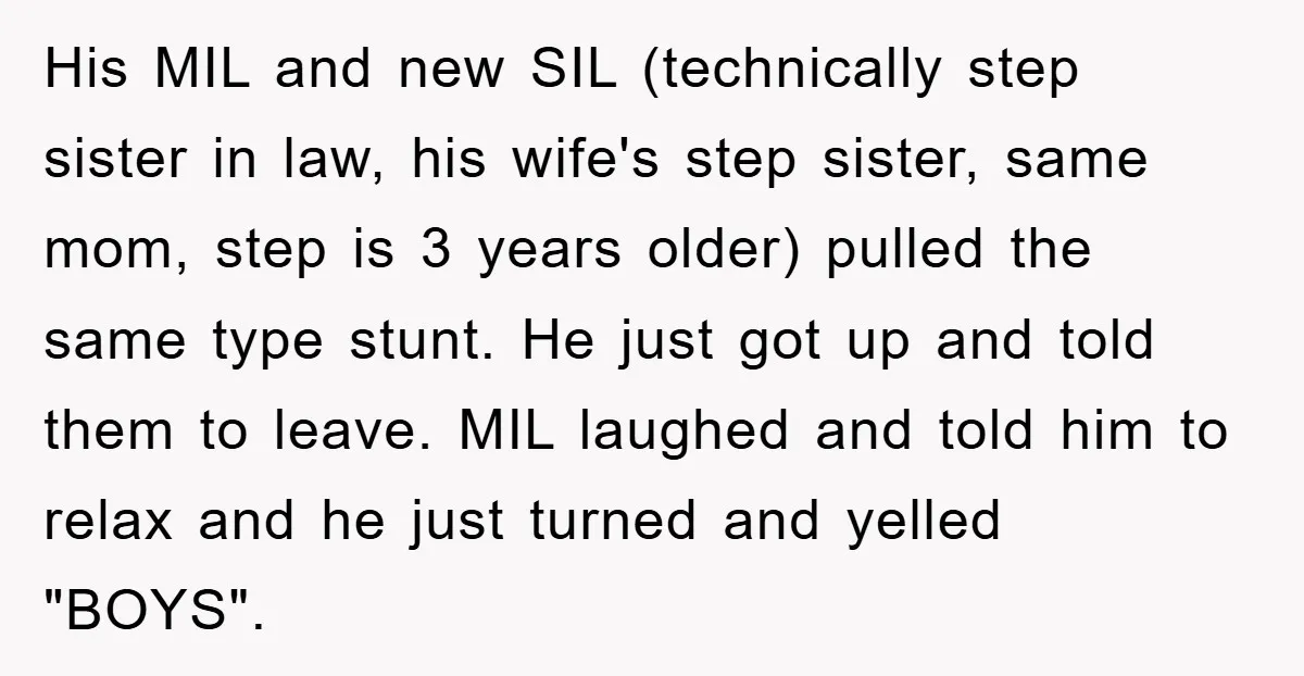 His MIL and new SIL (technically step sister in law, his wife's step sister, same mom, step is 3 years older) pulled the same type stunt. He just got up...