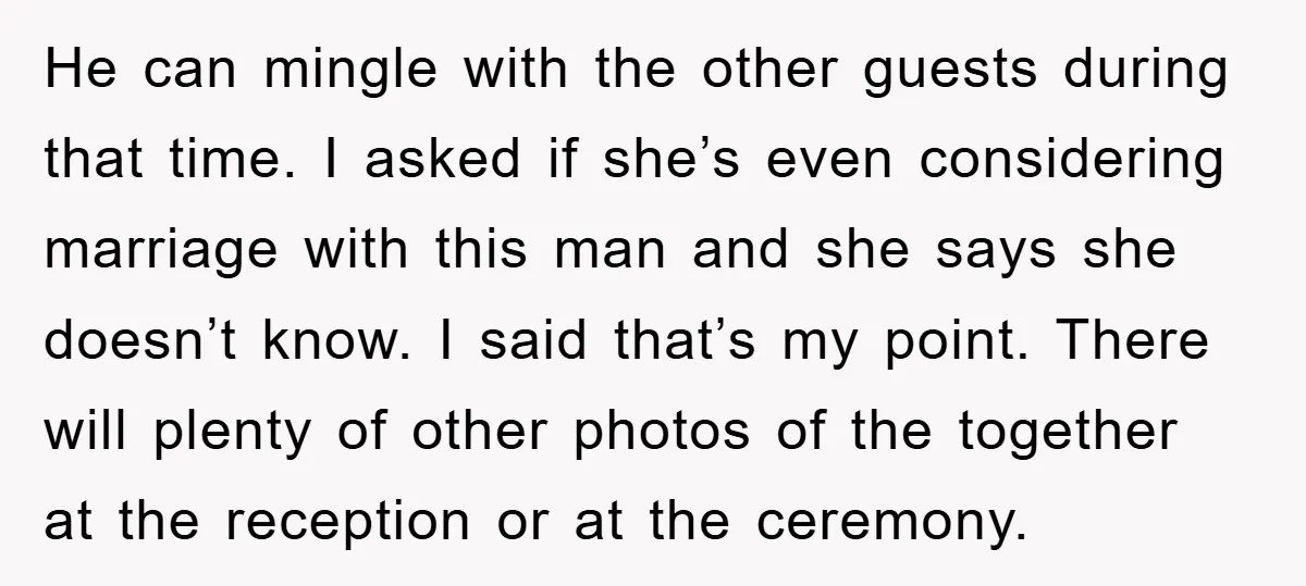 He can mingle with the other guests during that time. I asked if she’s even considering marriage with this man and she says she doesn’t know. I said that’s my...