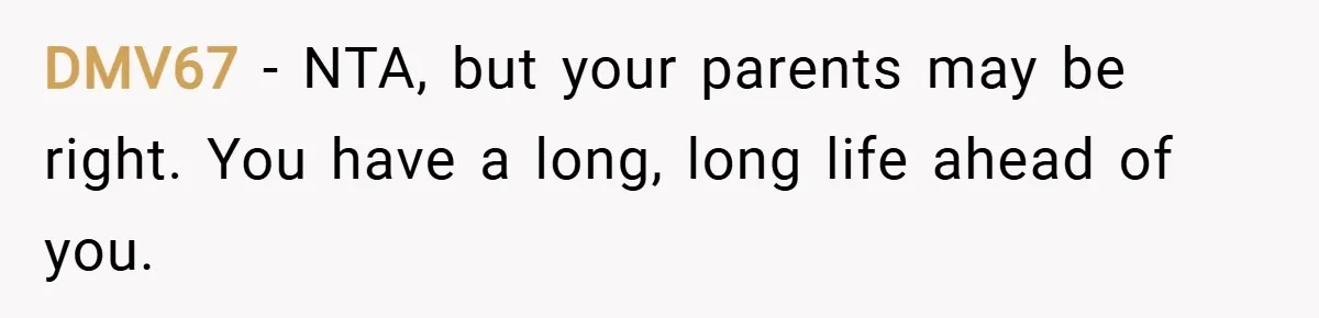 DMV67 − NTA, but your parents may be right. You have a long, long life ahead of you.