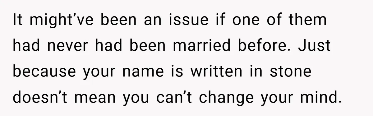 It might’ve been an issue if one of them had never had been married before. Just because your name is written in stone doesn’t mean you can’t change your mind.