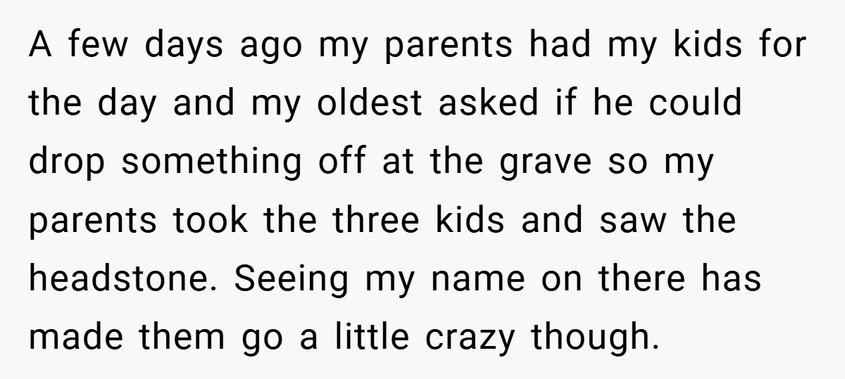 A few days ago my parents had my kids for the day and my oldest asked if he could drop something off at the grave so my parents took the...