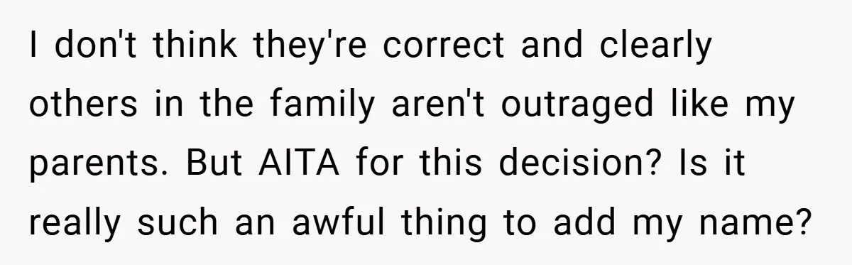 I don't think they're correct and clearly others in the family aren't outraged like my parents. But AITA for this decision? Is it really such an awful thing to add...