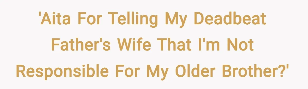 'AITA for telling my deadbeat father's wife that I'm not responsible for my older brother?'